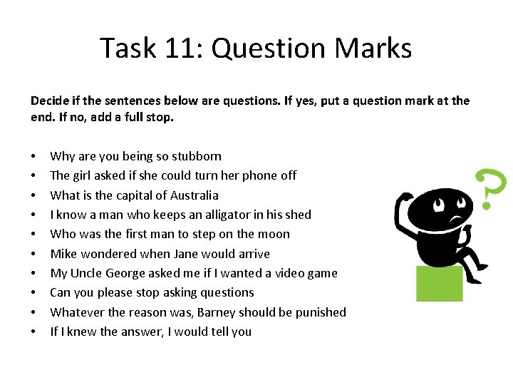 Task 11: Question Marks Decide if the sentences below are questions. If yes, put