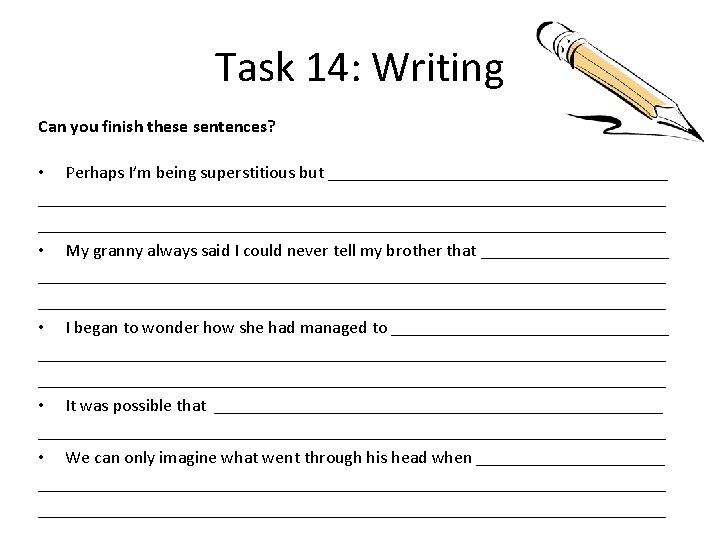 Task 14: Writing Can you finish these sentences? • Perhaps I’m being superstitious but