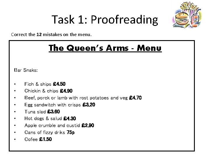 Task 1: Proofreading Correct the 12 mistakes on the menu. The Queen’s Arms -