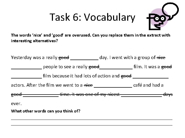 Task 6: Vocabulary The words ‘nice’ and ‘good’ are overused. Can you replace them