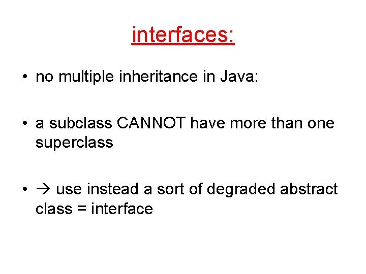 interfaces: • no multiple inheritance in Java: • a subclass CANNOT have more than