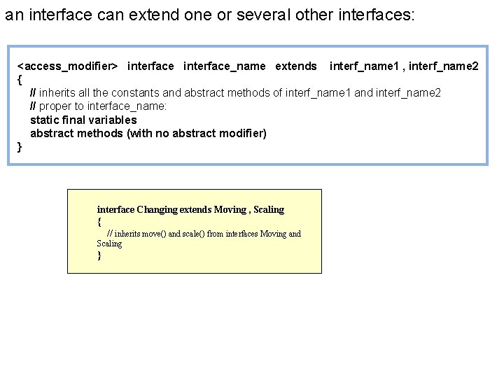 an interface can extend one or several other interfaces: <access_modifier> interface_name extends interf_name 1