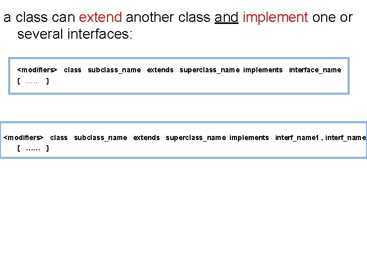 a class can extend another class and implement one or several interfaces: <modifiers> class