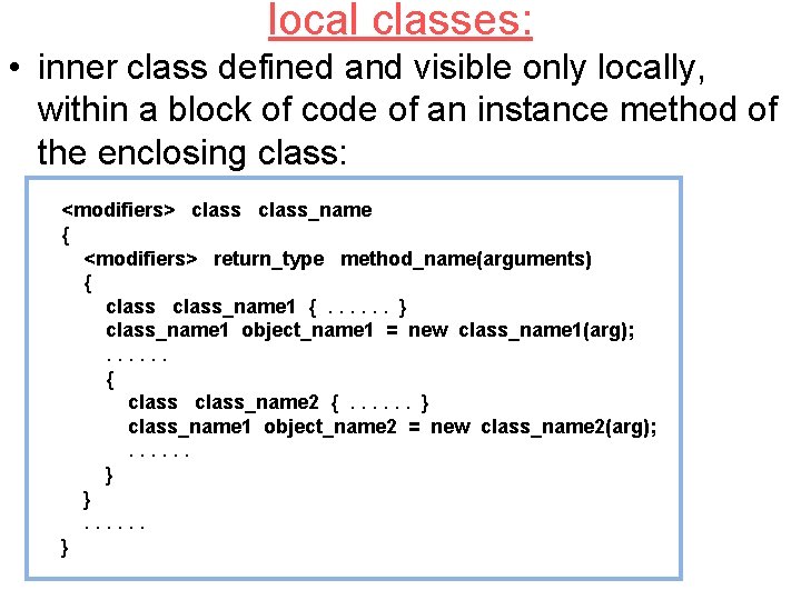 local classes: • inner class defined and visible only locally, within a block of