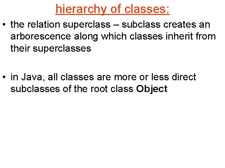 hierarchy of classes: • the relation superclass – subclass creates an arborescence along which