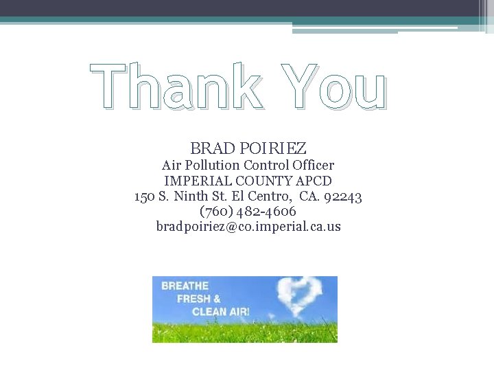 Thank You BRAD POIRIEZ Air Pollution Control Officer IMPERIAL COUNTY APCD 150 S. Ninth