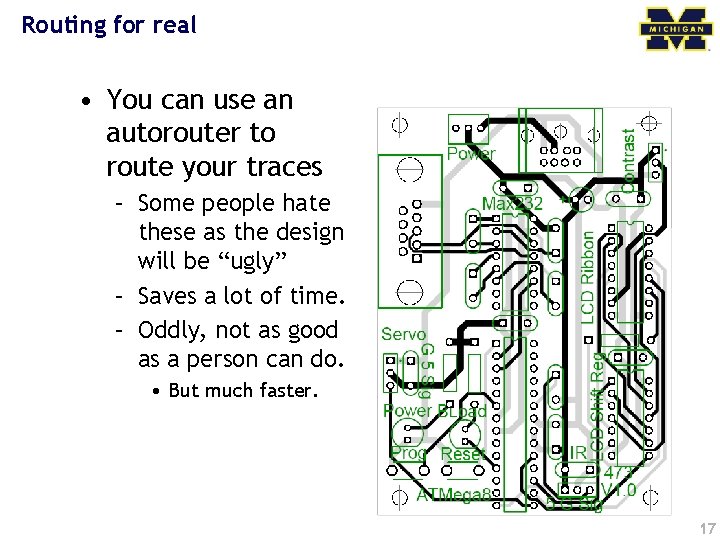 Routing for real • You can use an autorouter to route your traces –