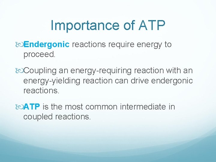 Importance of ATP Endergonic reactions require energy to proceed. Coupling an energy-requiring reaction with