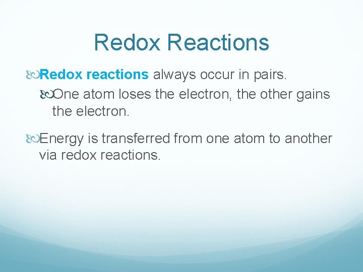 Redox Reactions Redox reactions always occur in pairs. One atom loses the electron, the