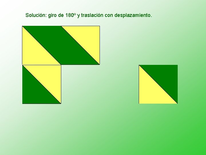 Solución: giro de 180º y traslación con desplazamiento. 