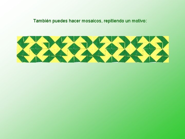 También puedes hacer mosaicos, repitiendo un motivo: 