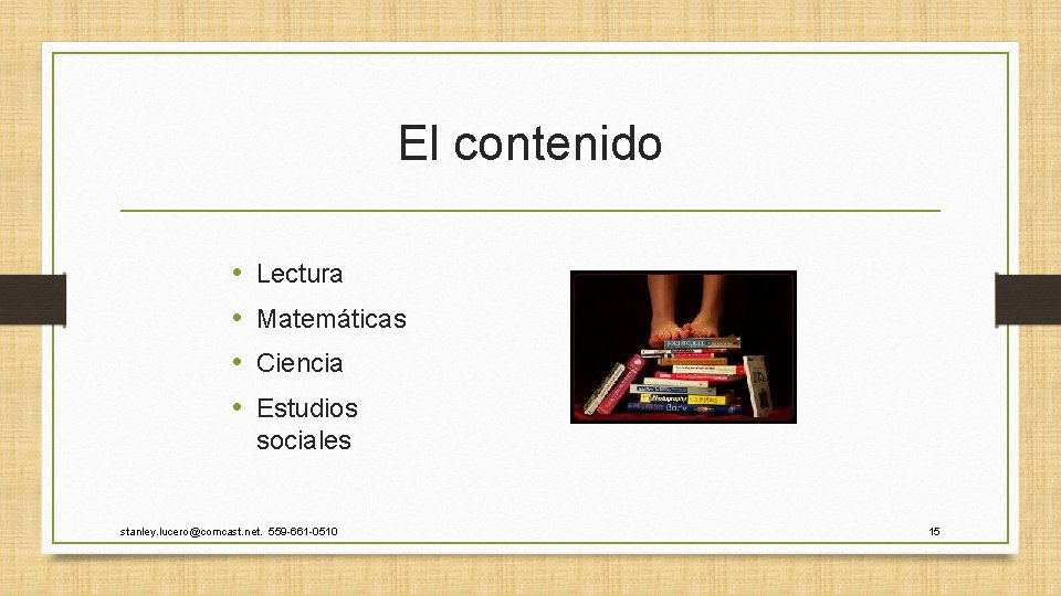 El contenido • • Lectura Matemáticas Ciencia Estudios sociales stanley. lucero@comcast. net. 559 -661