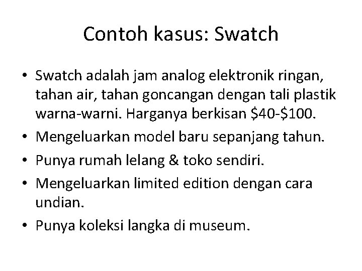 Contoh kasus: Swatch • Swatch adalah jam analog elektronik ringan, tahan air, tahan goncangan