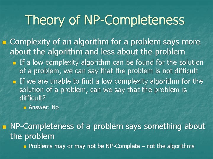 Theory of NP-Completeness n Complexity of an algorithm for a problem says more about