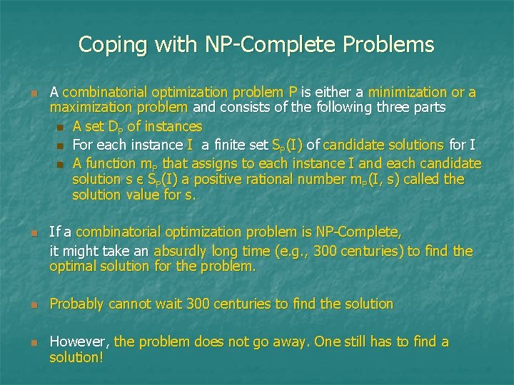 Coping with NP-Complete Problems n n A combinatorial optimization problem P is either a