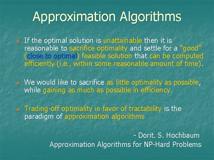 Approximation Algorithms n n n If the optimal solution is unattainable then it is