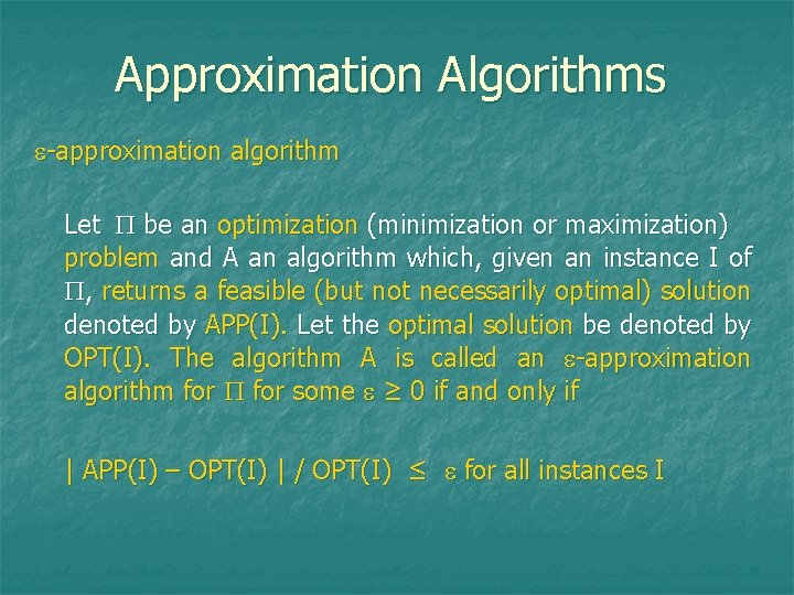 Approximation Algorithms -approximation algorithm Let be an optimization (minimization or maximization) problem and A