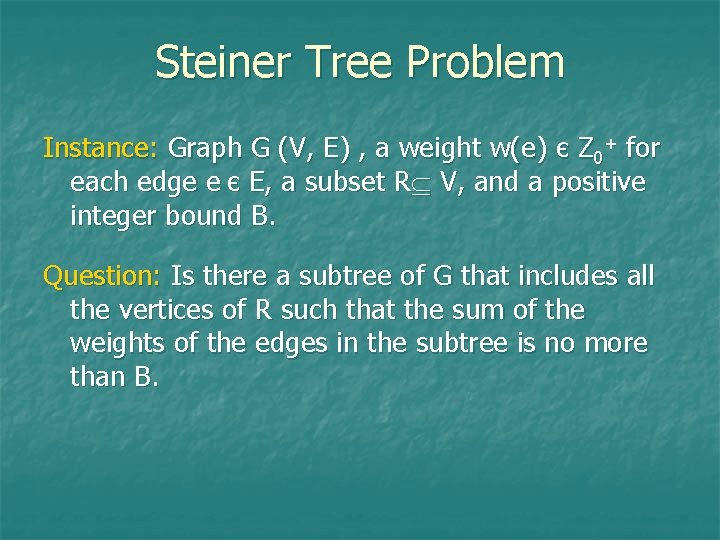 Steiner Tree Problem Instance: Graph G (V, E) , a weight w(e) є Z