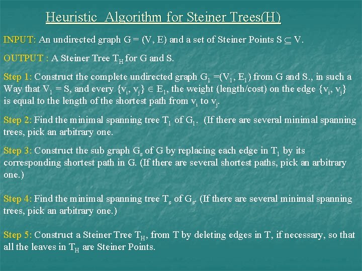 Heuristic Algorithm for Steiner Trees(H) INPUT: An undirected graph G = (V, E) and