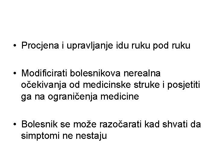  • Procjena i upravljanje idu ruku pod ruku • Modificirati bolesnikova nerealna očekivanja