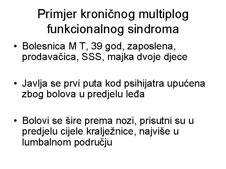 Primjer kroničnog multiplog funkcionalnog sindroma • Bolesnica M T, 39 god, zaposlena, prodavačica, SSS,