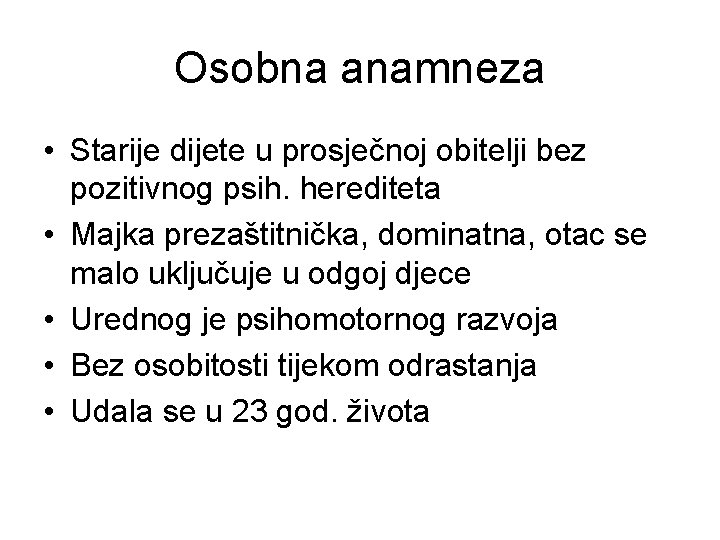 Osobna anamneza • Starije dijete u prosječnoj obitelji bez pozitivnog psih. herediteta • Majka