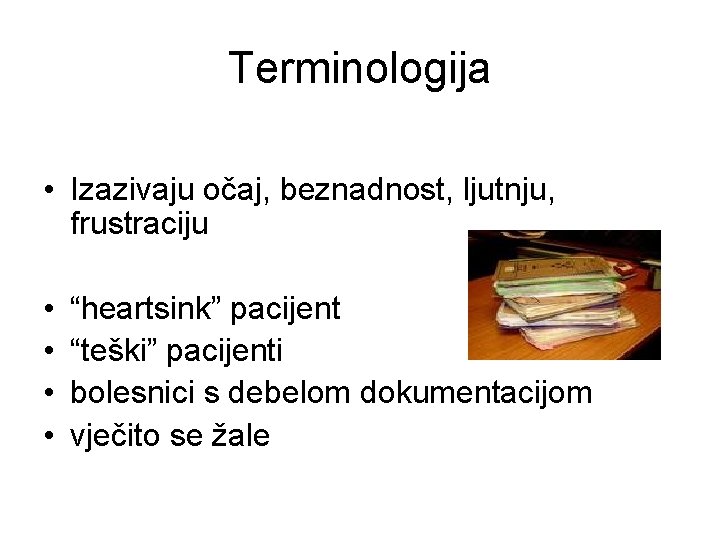 Terminologija • Izazivaju očaj, beznadnost, ljutnju, frustraciju • • “heartsink” pacijent “teški” pacijenti bolesnici