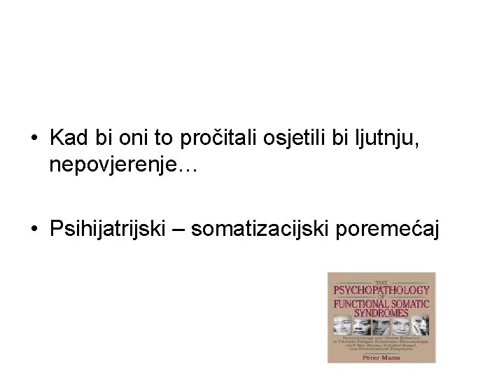  • Kad bi oni to pročitali osjetili bi ljutnju, nepovjerenje… • Psihijatrijski –