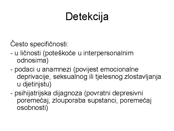 Detekcija Često specifičnosti: - u ličnosti (poteškoće u interpersonalnim odnosima) - podaci u anamnezi