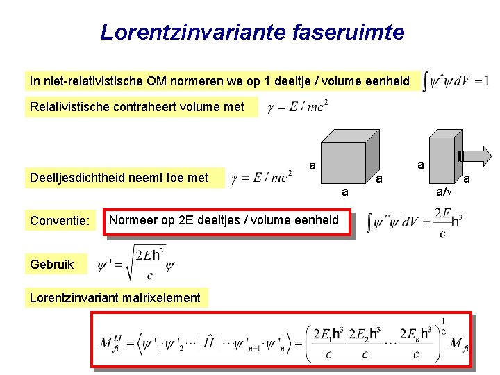 Lorentzinvariante faseruimte In niet-relativistische QM normeren we op 1 deeltje / volume eenheid Relativistische
