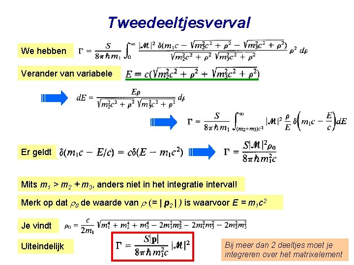 Tweedeeltjesverval We hebben Verander van variabele Er geldt Mits m 1 > m 2