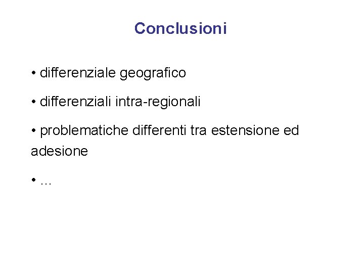 Conclusioni • differenziale geografico • differenziali intra-regionali • problematiche differenti tra estensione ed adesione