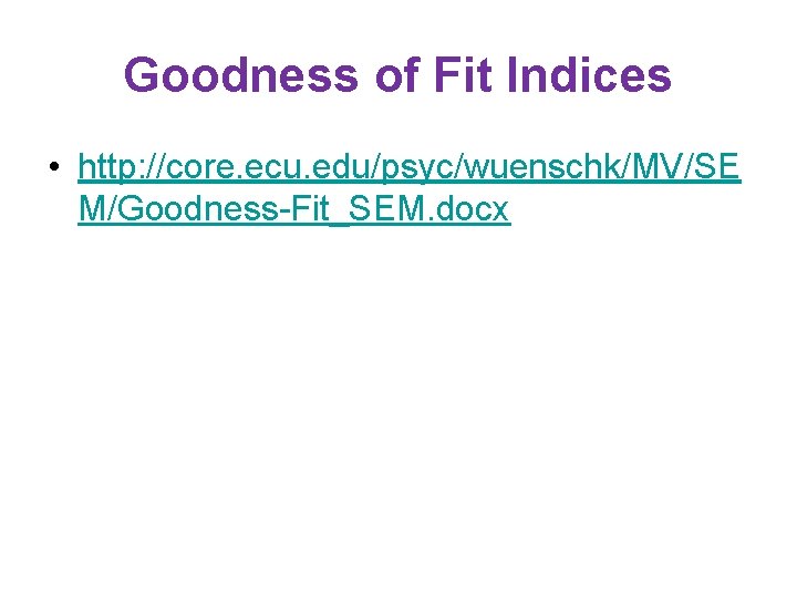 Goodness of Fit Indices • http: //core. ecu. edu/psyc/wuenschk/MV/SE M/Goodness-Fit_SEM. docx 