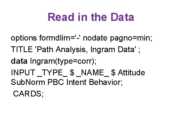 Read in the Data options formdlim='-' nodate pagno=min; TITLE 'Path Analysis, Ingram Data' ;