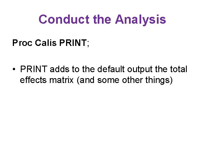 Conduct the Analysis Proc Calis PRINT; • PRINT adds to the default output the