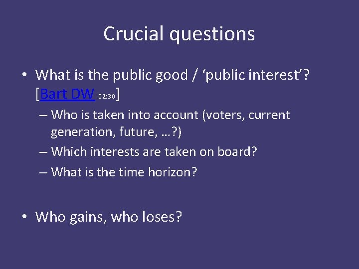 Crucial questions • What is the public good / ‘public interest’? [Bart DW 02: