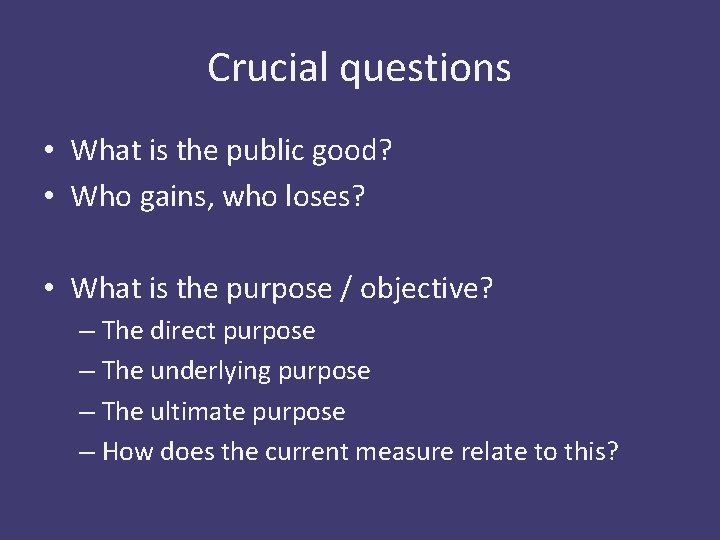 Crucial questions • What is the public good? • Who gains, who loses? •