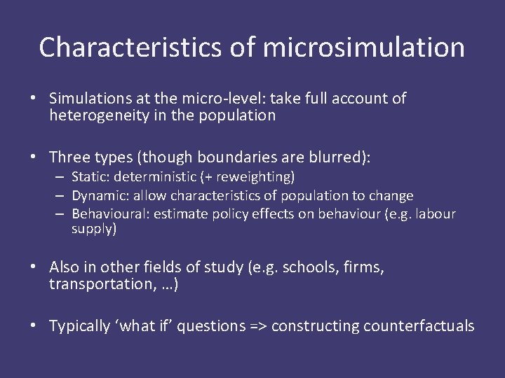 Characteristics of microsimulation • Simulations at the micro-level: take full account of heterogeneity in