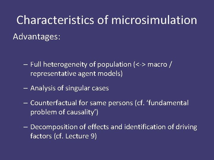 Characteristics of microsimulation Advantages: – Full heterogeneity of population (<-> macro / representative agent
