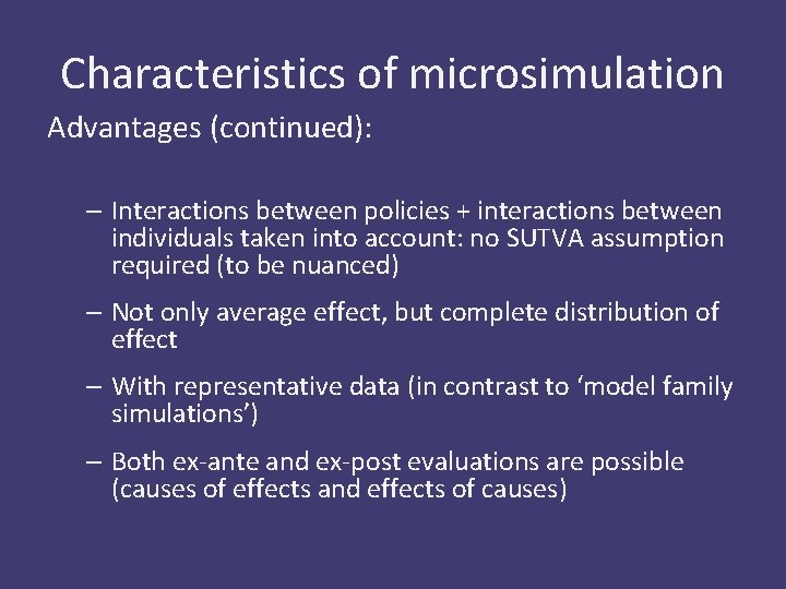 Characteristics of microsimulation Advantages (continued): – Interactions between policies + interactions between individuals taken