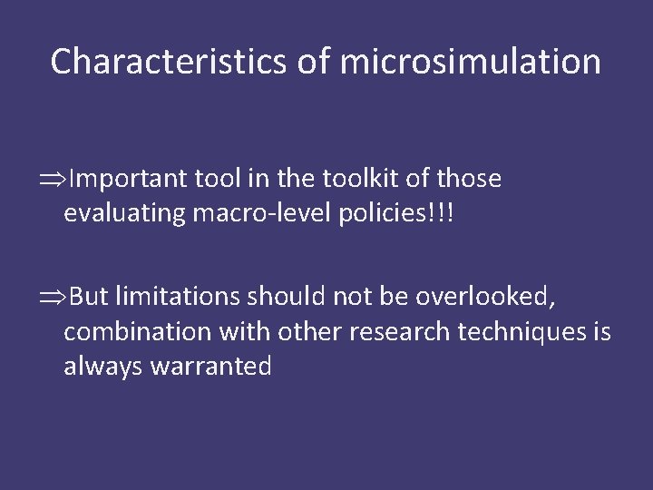 Characteristics of microsimulation ÞImportant tool in the toolkit of those evaluating macro-level policies!!! ÞBut