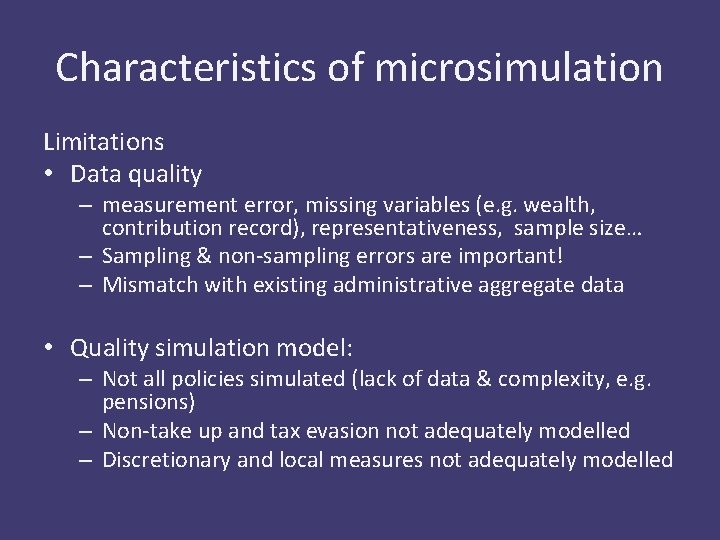 Characteristics of microsimulation Limitations • Data quality – measurement error, missing variables (e. g.