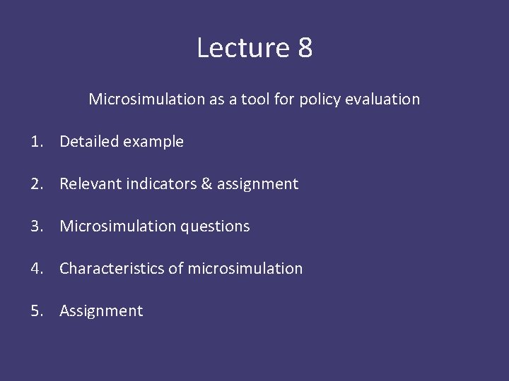 Lecture 8 Microsimulation as a tool for policy evaluation 1. Detailed example 2. Relevant