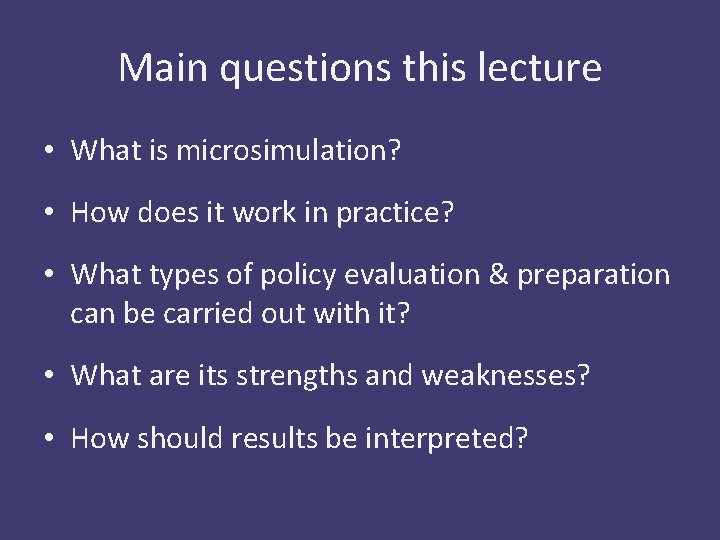 Main questions this lecture • What is microsimulation? • How does it work in