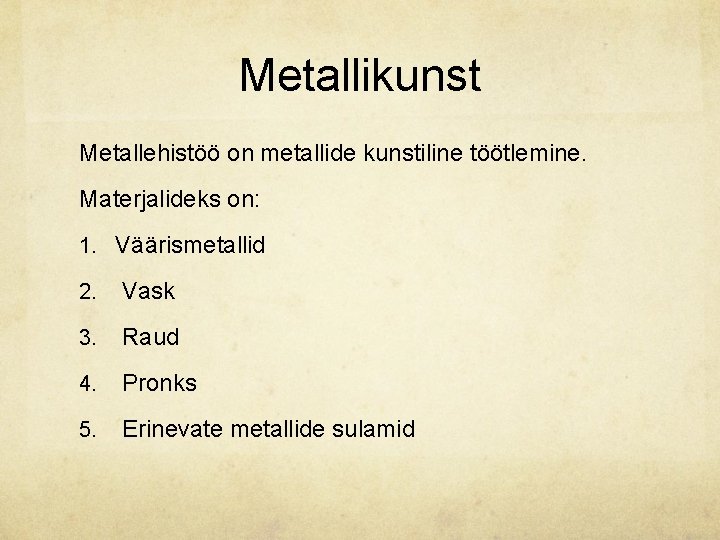 Metallikunst Metallehistöö on metallide kunstiline töötlemine. Materjalideks on: 1. Väärismetallid 2. Vask 3. Raud