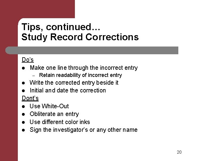 Tips, continued… Study Record Corrections Do’s l Make one line through the incorrect entry