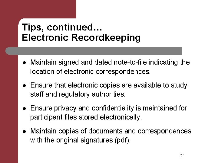Tips, continued… Electronic Recordkeeping l Maintain signed and dated note-to-file indicating the location of