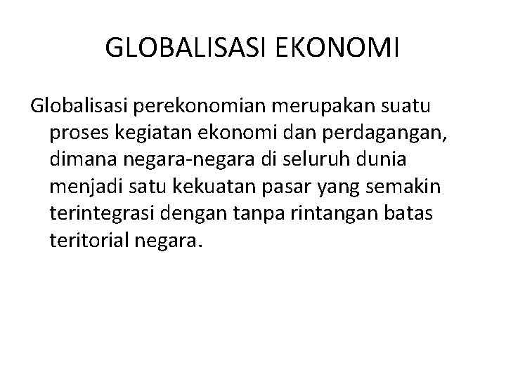 GLOBALISASI EKONOMI Globalisasi perekonomian merupakan suatu proses kegiatan ekonomi dan perdagangan, dimana negara-negara di