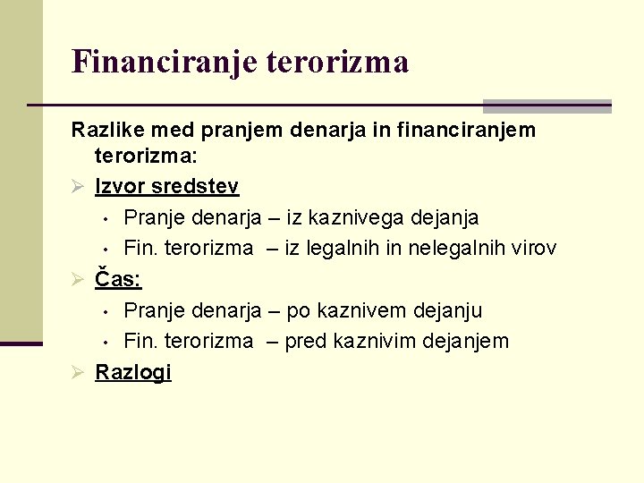 Financiranje terorizma Razlike med pranjem denarja in financiranjem terorizma: Ø Izvor sredstev • Pranje
