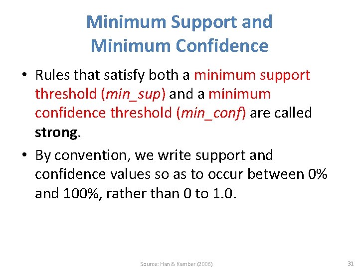 Minimum Support and Minimum Confidence • Rules that satisfy both a minimum support threshold